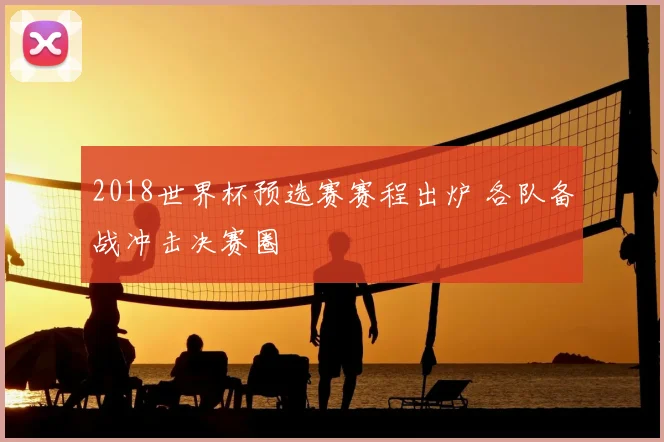 2018世界杯预选赛赛程出炉 各队备战冲击决赛圈