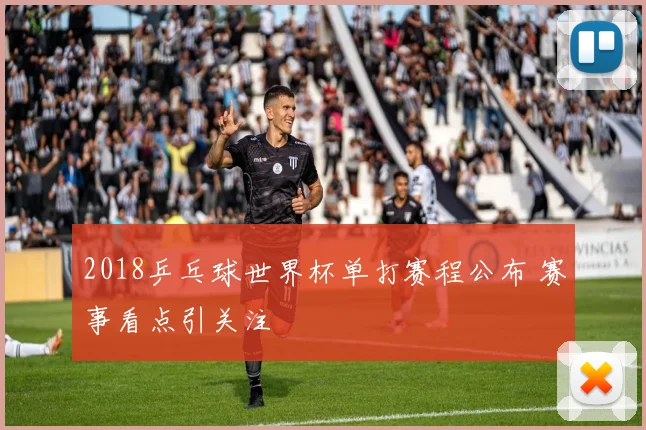 2018乒乓球世界杯单打赛程公布 赛事看点引关注